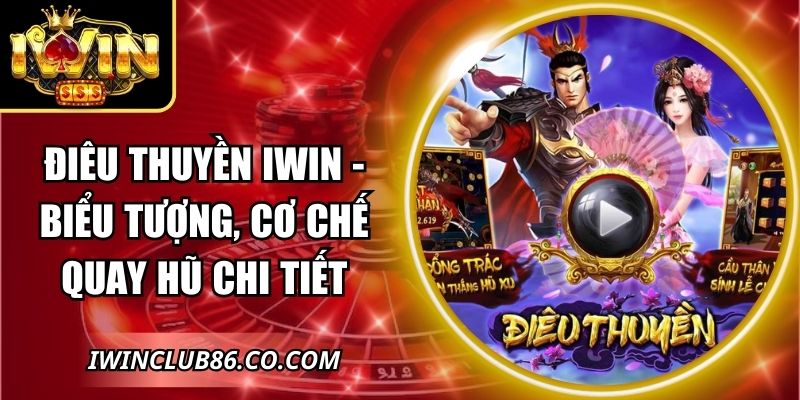 Điêu Thuyền IWIN - Biểu Tượng, Cơ Chế Quay Hũ Chi Tiết 10 Điêu Thuyền IWIN