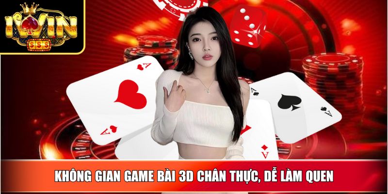 Không gian Game Bài 3D chân thực, dễ làm quen