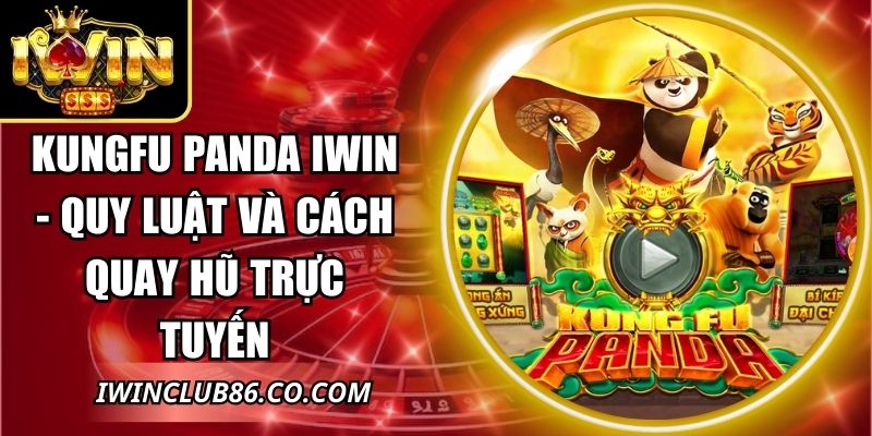 Kungfu Panda IWIN - Quy Luật Và Cách Quay Hũ Trực Tuyến 9 Kungfu Panda IWIN