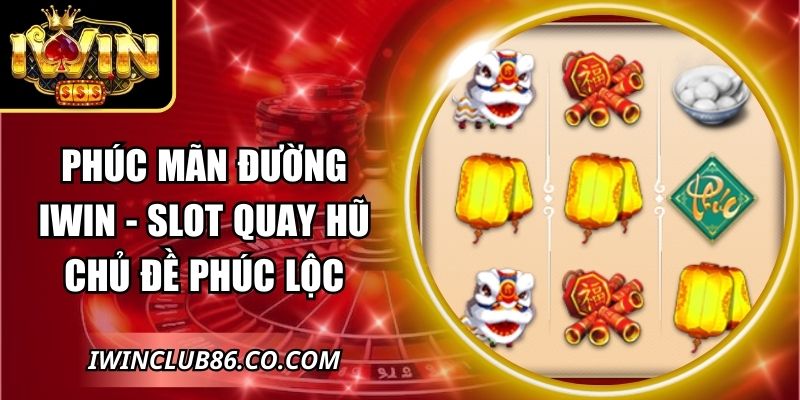 Phúc Mãn Đường IWIN - Slot Quay Hũ Chủ Đề Phúc Lộc 6 Phúc Mãn Đường IWIN