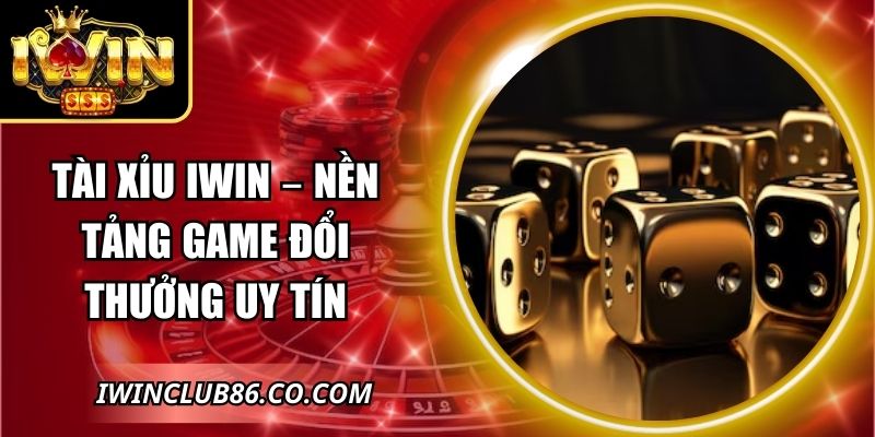 Tài Xỉu IWIN – Nền Tảng Game Đổi Thưởng Uy Tín 3 Tài Xỉu IWIN