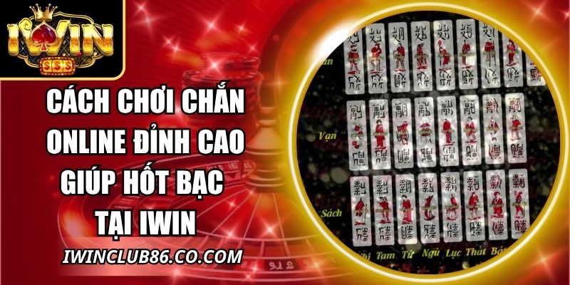 Cách Chơi Chắn Online Đỉnh Cao Giúp Hốt Bạc Tại IWIN 3 Cách Chơi Chắn Online Đỉnh Cao Giúp Hốt Bạc Tại IWIN