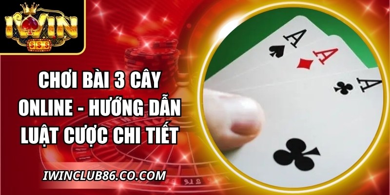 Chơi Bài 3 Cây Online - Hướng Dẫn Luật Cược Chi Tiết 2 Chơi Bài 3 Cây Online - Hướng Dẫn Luật Cược Chi Tiết